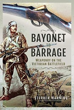 portada Bayonet to Barrage: Weaponry on the Victorian Battlefield (en Inglés)