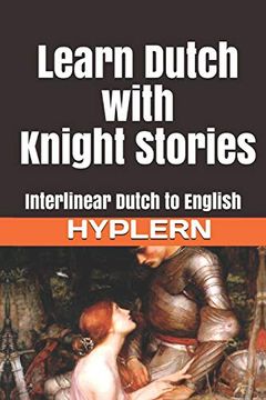portada Learn Dutch With Knight Stories: Interlinear Dutch to English (Learn Dutch With Interlinear Stories for Beginners and Advanced Readers) (in English)