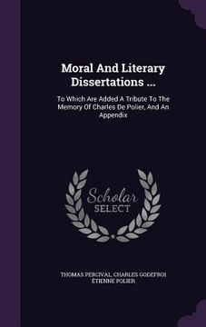 portada Moral And Literary Dissertations ...: To Which Are Added A Tribute To The Memory Of Charles De Polier, And An Appendix (en Inglés)