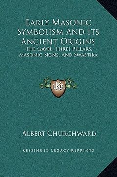 portada early masonic symbolism and its ancient origins: the gavel, three pillars, masonic signs, and swastika (in English)