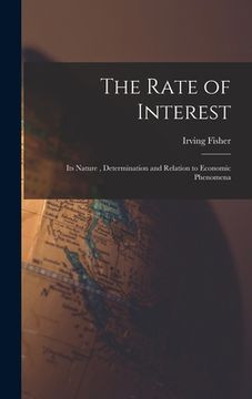 portada The Rate of Interest; its Nature, Determination and Relation to Economic Phenomena