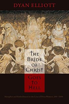 portada The Bride of Christ Goes to Hell: Metaphor and Embodiment in the Lives of Pious Women, 200-1500 (The Middle Ages Series) (en Inglés)