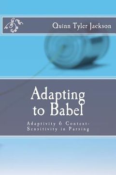 portada Adapting to Babel: Adaptivity & Context-Sensitivity in Parsing (en Inglés)