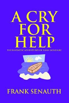 portada a cry for help: the fantastic adventures of elian gonzalez (en Inglés)