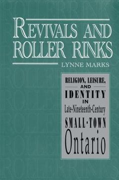 portada Revivals and Roller Rinks: Religion, Leisure, and Identity in Late-Nineteenth-Century Small-Town Ontario (en Inglés)