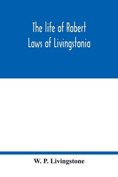 portada The life of Robert Laws of Livingstonia; a narrative of missionary adventure and achievement (en Inglés)