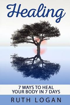 portada Healing: 7 Ways To Heal Your Body In 7 Days (With Only Your Mind) (en Inglés)