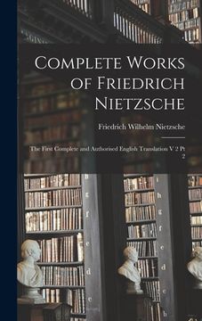 portada Complete Works of Friedrich Nietzsche: The First Complete and Authorised English Translation V 2 Pt 2 (in English)