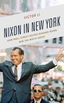 portada Nixon in New York: How Wall Street Helped Richard Nixon Win the White House (en Inglés)