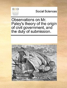 portada observations on mr. paley's theory of the origin of civil government, and the duty of submission. (in English)