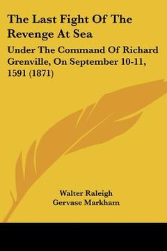 portada the last fight of the revenge at sea: under the command of richard grenville, on september 10-11, 1591 (1871) (in English)