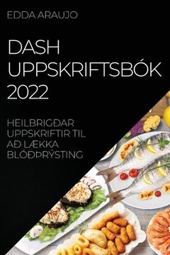 portada Dash Uppskriftsbók 2022: Heilbrigðar Uppskriftir Til Að LÆkka Blóðþrýsting