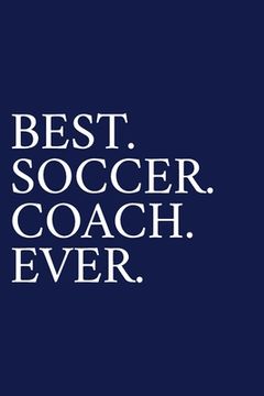 portada Best. Soccer. Coach. Ever.: A Thank You Gift For Soccer Coach Volunteer Soccer Coach Gifts Soccer Coach Appreciation Blue (in English)