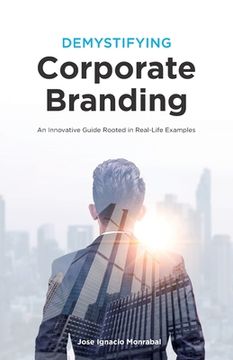 portada Demystifying Corporate Branding: An Innovative Guide Rooted in Real-Life Examples (en Inglés)