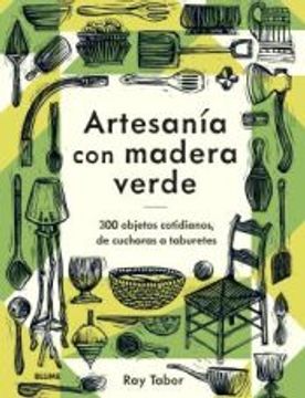 portada Artesanía con Madera Verde: 300 Objetos Cotidianos, de Cucharas a Taburetes (in Spanish)
