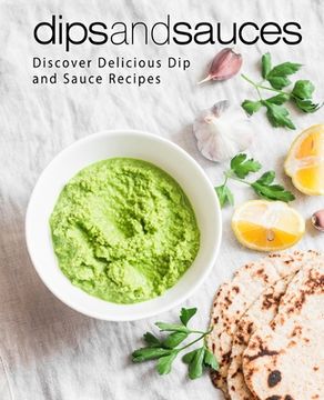 portada Dips and Sauces: Discover Delicious Dip and Sauce Recipes (en Inglés)