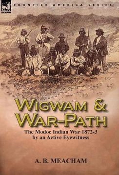 portada Wigwam and War-Path: the Modoc Indian War 1872-3, by an Active Eyewitness (en Inglés)