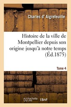 portada Histoire de La Ville de Montpellier Depuis Son Origine Jusqu'a Notre Temps Tome 4 (French Edition)