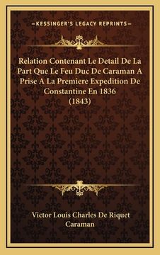 portada Relation Contenant Le Detail De La Part Que Le Feu Duc De Caraman A Prise A La Premiere Expedition De Constantine En 1836 (1843) (en Francés)