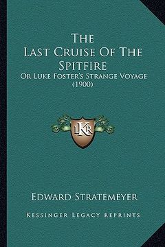 portada the last cruise of the spitfire the last cruise of the spitfire: or luke foster's strange voyage (1900) or luke foster's strange voyage (1900)