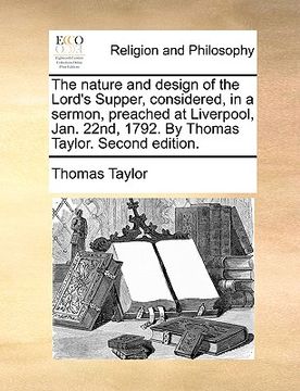 portada the nature and design of the lord's supper, considered, in a sermon, preached at liverpool, jan. 22nd, 1792. by thomas taylor. second edition.