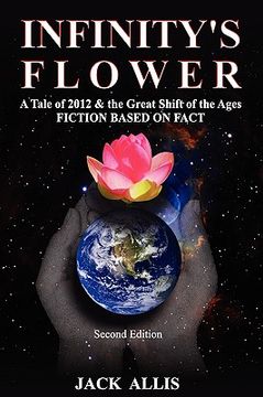portada infinity's flower: a tale of 2012 & the great shift of the ages fiction based on fact, second edition (en Inglés)