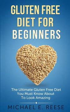 portada Gluten Free Diet for Beginners: The Ultimate Gluten Free Diet You Must Know About To Look Amazing (in English)
