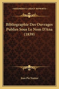 portada Bibliographie Des Ouvrages Publies Sous Le Nom D'Ana (1839) (en Francés)