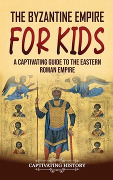 portada The Byzantine Empire for Kids: A Captivating Guide to the Eastern Roman Empire (en Inglés)