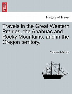 portada travels in the great western prairies, the anahuac and rocky mountains, and in the oregon territory. (en Inglés)