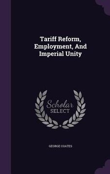 portada Tariff Reform, Employment, And Imperial Unity (en Inglés)