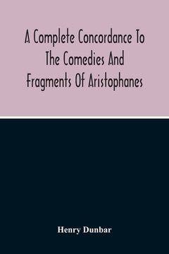 portada A Complete Concordance To The Comedies And Fragments Of Aristophanes (en Inglés)