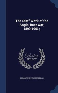 portada The Staff Work of the Anglo-Boer war, 1899-1901;