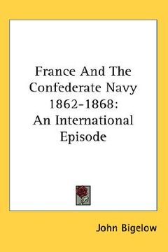 portada france and the confederate navy 1862-1868: an international episode (en Inglés)
