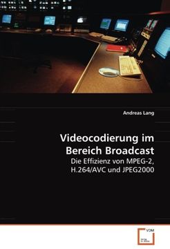 portada Videocodierung im Bereich Broadcast: Die Effizienz von MPEG-2, H.264/AVC und JPEG2000