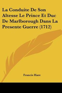 portada la conduite de son altesse le prince et duc de marlborough dans la presente guerre (1712) (en Inglés)