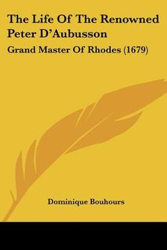 portada the life of the renowned peter d'aubusson: grand master of rhodes (1679) (in English)