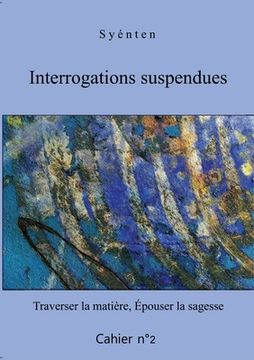 portada Interrogations suspendues - Cahier 2: Traverser la matière, Épouser la sagesse (in French)