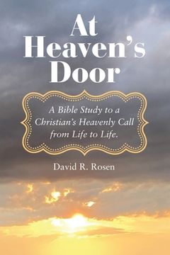 portada At Heaven's Door: A Bible Study to a Christian's Heavenly Call from Life to Life. (en Inglés)