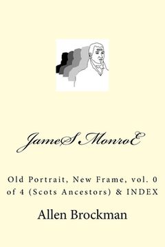 portada James Monroe: Old Portrait, New Frame, vol. 0 of 4 (Scots Ancestors) (in English)