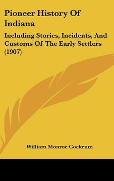 portada pioneer history of indiana: including stories, incidents, and customs of the early settlers (1907) (en Inglés)