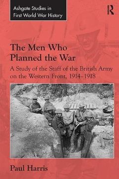 portada The Men Who Planned the War: A Study of the Staff of the British Army on the Western Front, 1914-1918 (in English)