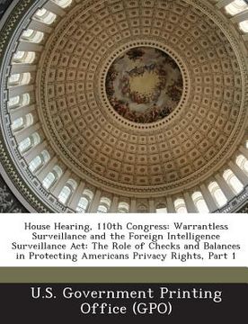 portada House Hearing, 110th Congress: Warrantless Surveillance and the Foreign Intelligence Surveillance ACT: The Role of Checks and Balances in Protecting (en Inglés)