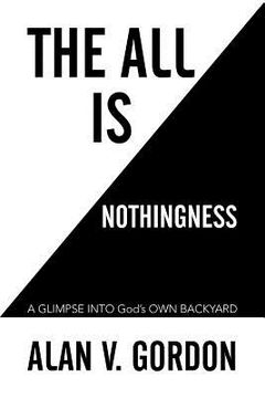 portada The All is Nothingness: A GLIMPSE INTO God's OWN BACKYARD (in English)