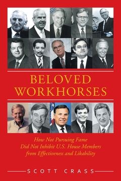 portada Beloved Workhorses: How Not Pursuing Fame Did Not Inhibit U.S. House Members from Effectiveness and Likability