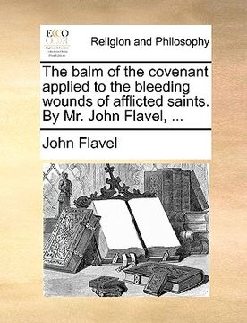 portada the balm of the covenant applied to the bleeding wounds of afflicted saints. by mr. john flavel, ... (in English)