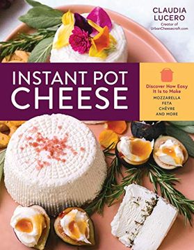 portada Instant Pot Cheese: Discover How Easy It Is to Make Mozzarella, Feta, Chevre, and More (en Inglés)