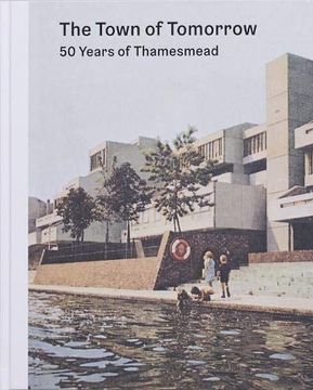 portada The Town of Tomorrow; 50 Years of Thamesmead (en Inglés)