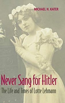portada Never Sang for Hitler: The Life and Times of Lotte Lehmann, 1888-1976 (in English)