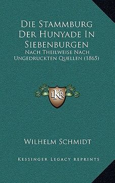 portada Die Stammburg Der Hunyade In Siebenburgen: Nach Theilweise Nach Ungedruckten Quellen (1865) (en Alemán)